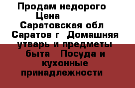 Продам недорого › Цена ­ 2 000 - Саратовская обл., Саратов г. Домашняя утварь и предметы быта » Посуда и кухонные принадлежности   